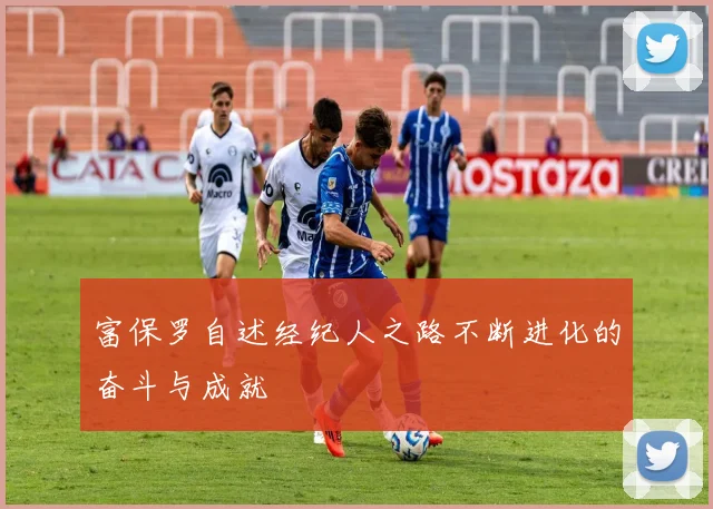 富保罗自述经纪人之路不断进化的奋斗与成就