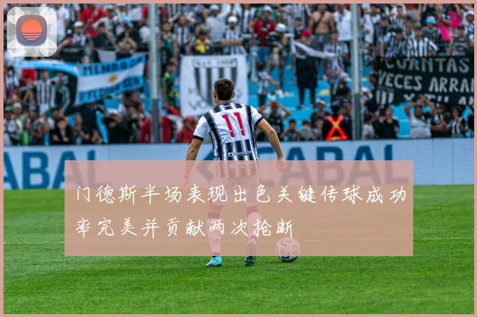 门德斯半场表现出色关键传球成功率完美并贡献两次抢断